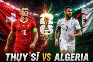 Thụy Sĩ vs Algerie là trận đấu đáng xem nhất hôm nay